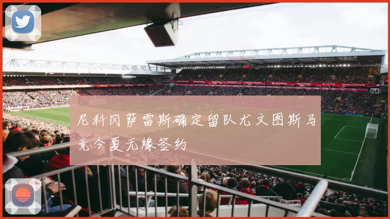 尼科冈萨雷斯确定留队尤文图斯马竞今夏无缘签约