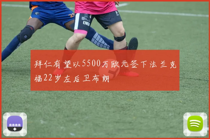 拜仁有望以5500万欧元签下法兰克福22岁左后卫布朗