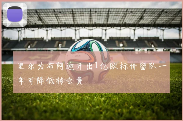 里尔为布阿迪开出1亿欧标价留队一年可降低转会费